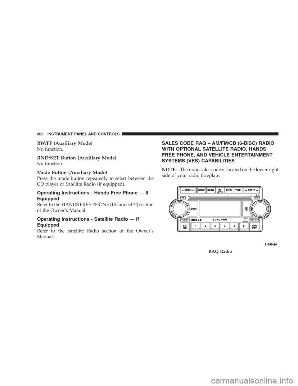DODGE DURANGO 2006 2.G Owners Manual RW/FF (Auxiliary Mode)
No function.
RND/SET Button (Auxiliary Mode)
No function.
Mode Button (Auxiliary Mode)
Press the mode button repeatedly to select between the
CD player or Satellite Radio (if eq DODGE DURANGO 2006 2.G Owners Manual RW/FF (Auxiliary Mode)
No function.
RND/SET Button (Auxiliary Mode)
No function.
Mode Button (Auxiliary Mode)
Press the mode button repeatedly to select between the
CD player or Satellite Radio (if eq