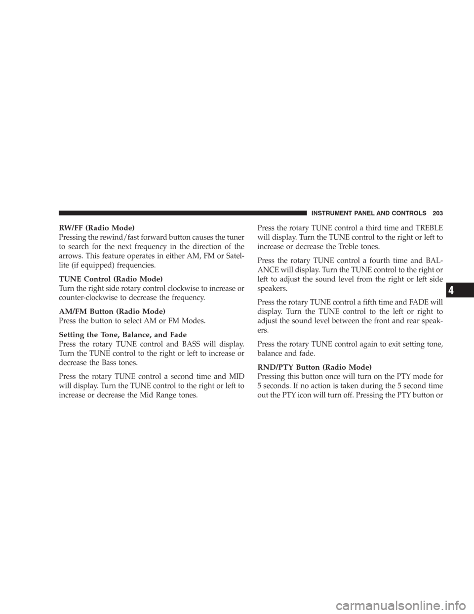 DODGE DURANGO 2006 2.G Owners Manual RW/FF (Radio Mode)
Pressing the rewind/fast forward button causes the tuner
to search for the next frequency in the direction of the
arrows. This feature operates in either AM, FM or Satel-
lite (if e