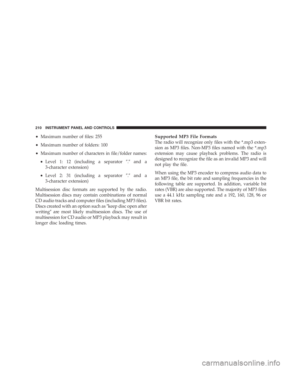 DODGE DURANGO 2006 2.G Owners Manual •Maximum number of files: 255
•Maximum number of folders: 100
•Maximum number of characters in file/folder names:
•Level 1: 12 (including a separator.and a
3-character extension)
•Level 2: