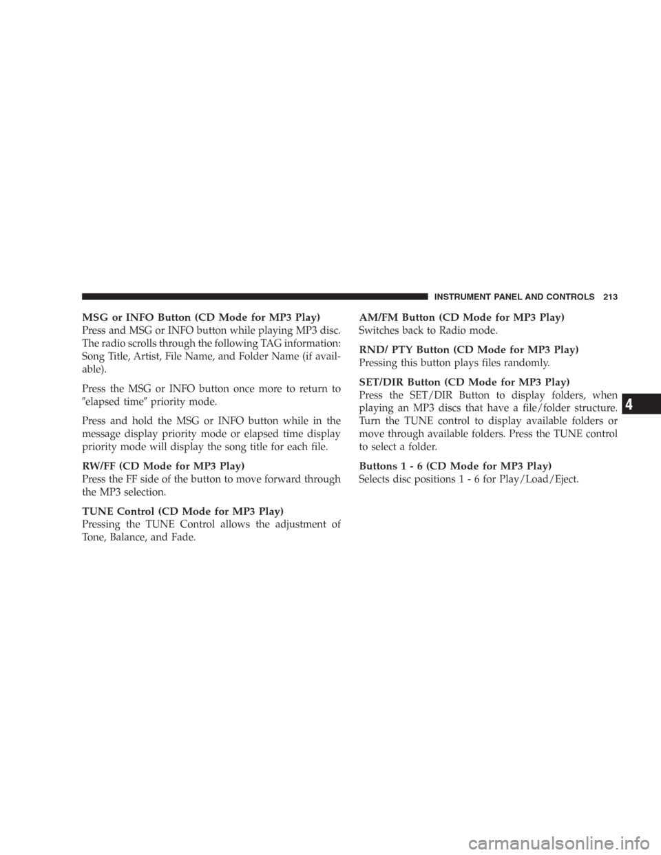 DODGE DURANGO 2006 2.G Owners Manual MSG or INFO Button (CD Mode for MP3 Play)
Press and MSG or INFO button while playing MP3 disc.
The radio scrolls through the following TAG information:
Song Title, Artist, File Name, and Folder Name (