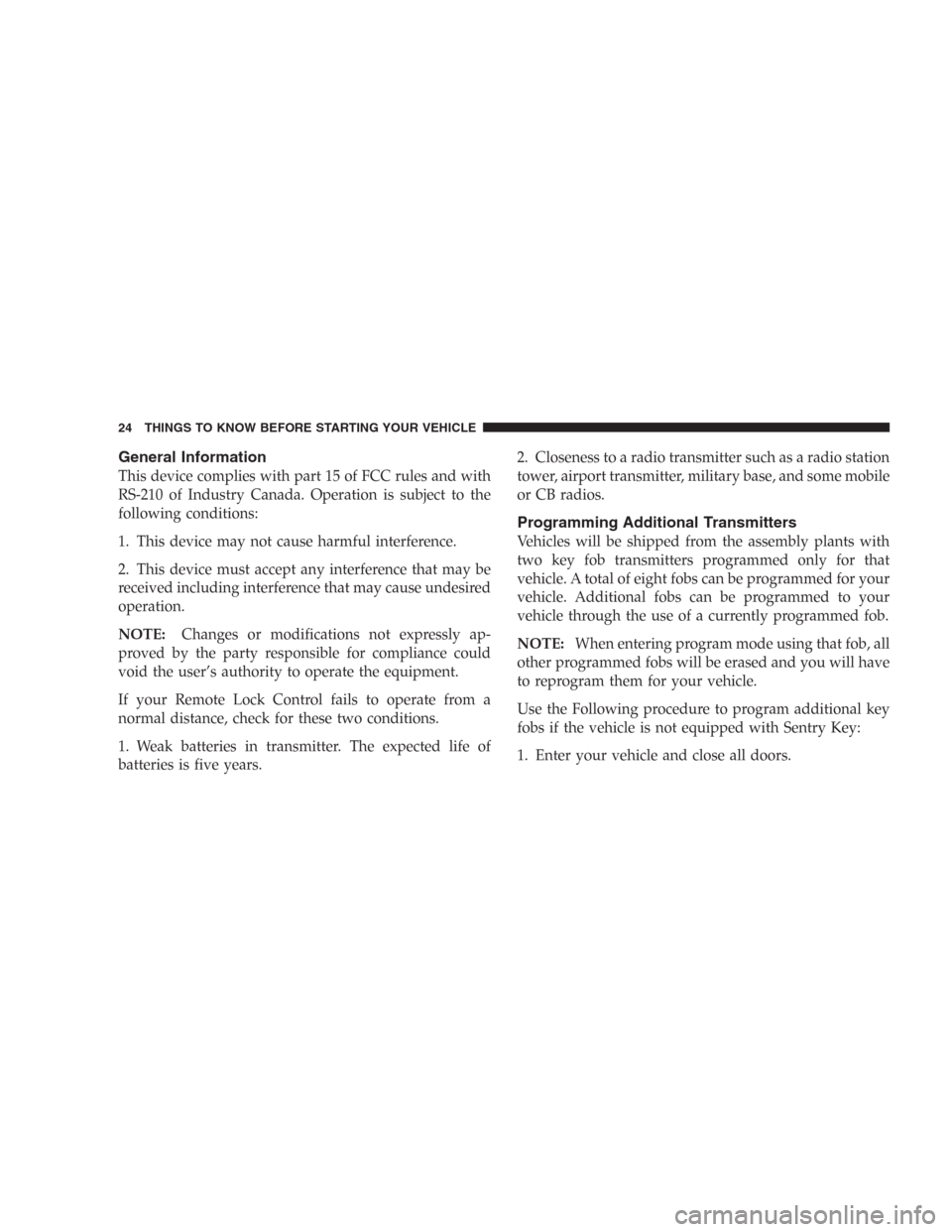 DODGE DURANGO 2006 2.G Owners Manual General Information
This device complies with part 15 of FCC rules and with
RS-210 of Industry Canada. Operation is subject to the
following conditions:
1. This device may not cause harmful interferen