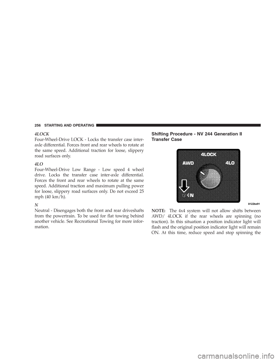 DODGE DURANGO 2006 2.G Owners Manual 4LOCK
Four-Wheel-Drive LOCK - Locks the transfer case inter-
axle differential. Forces front and rear wheels to rotate at
the same speed. Additional traction for loose, slippery
road surfaces only.
4L