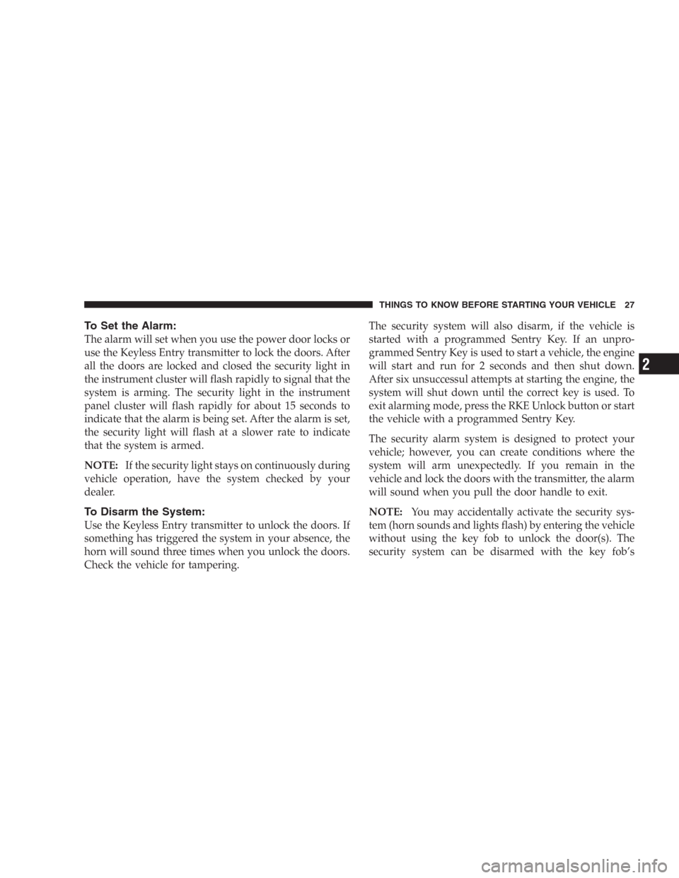 DODGE DURANGO 2006 2.G Owners Manual To Set the Alarm:
The alarm will set when you use the power door locks or
use the Keyless Entry transmitter to lock the doors. After
all the doors are locked and closed the security light in
the instr