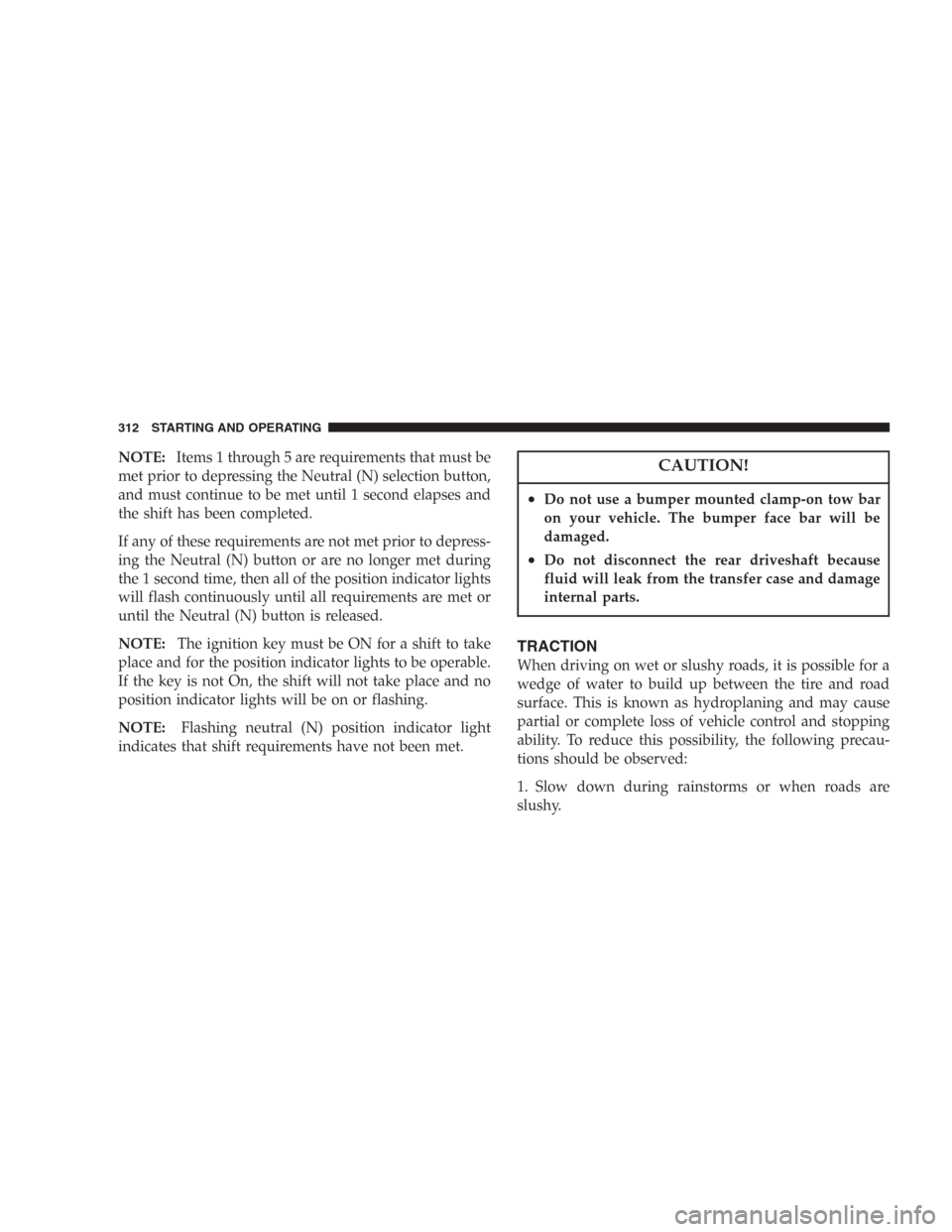 DODGE DURANGO 2006 2.G Owners Guide NOTE:Items 1 through 5 are requirements that must be
met prior to depressing the Neutral (N) selection button,
and must continue to be met until 1 second elapses and
the shift has been completed.
If a DODGE DURANGO 2006 2.G Owners Guide NOTE:Items 1 through 5 are requirements that must be
met prior to depressing the Neutral (N) selection button,
and must continue to be met until 1 second elapses and
the shift has been completed.
If a