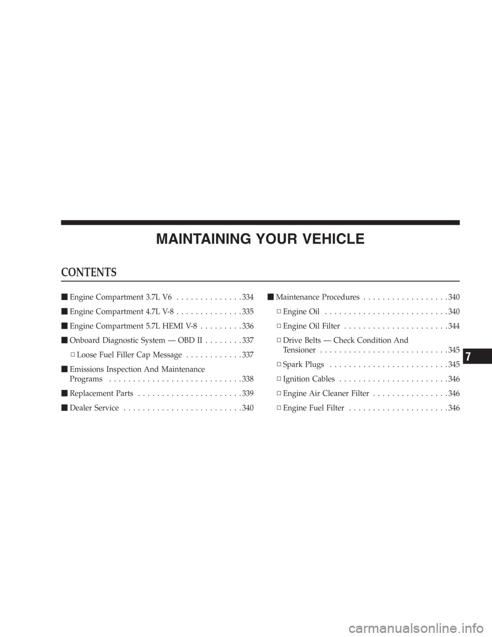 DODGE DURANGO 2006 2.G Owners Manual MAINTAINING YOUR VEHICLE
CONTENTS
Engine Compartment 3.7L V6..............334
Engine Compartment 4.7L V-8..............335
Engine Compartment 5.7L HEMI V-8.........336
Onboard Diagnostic System �