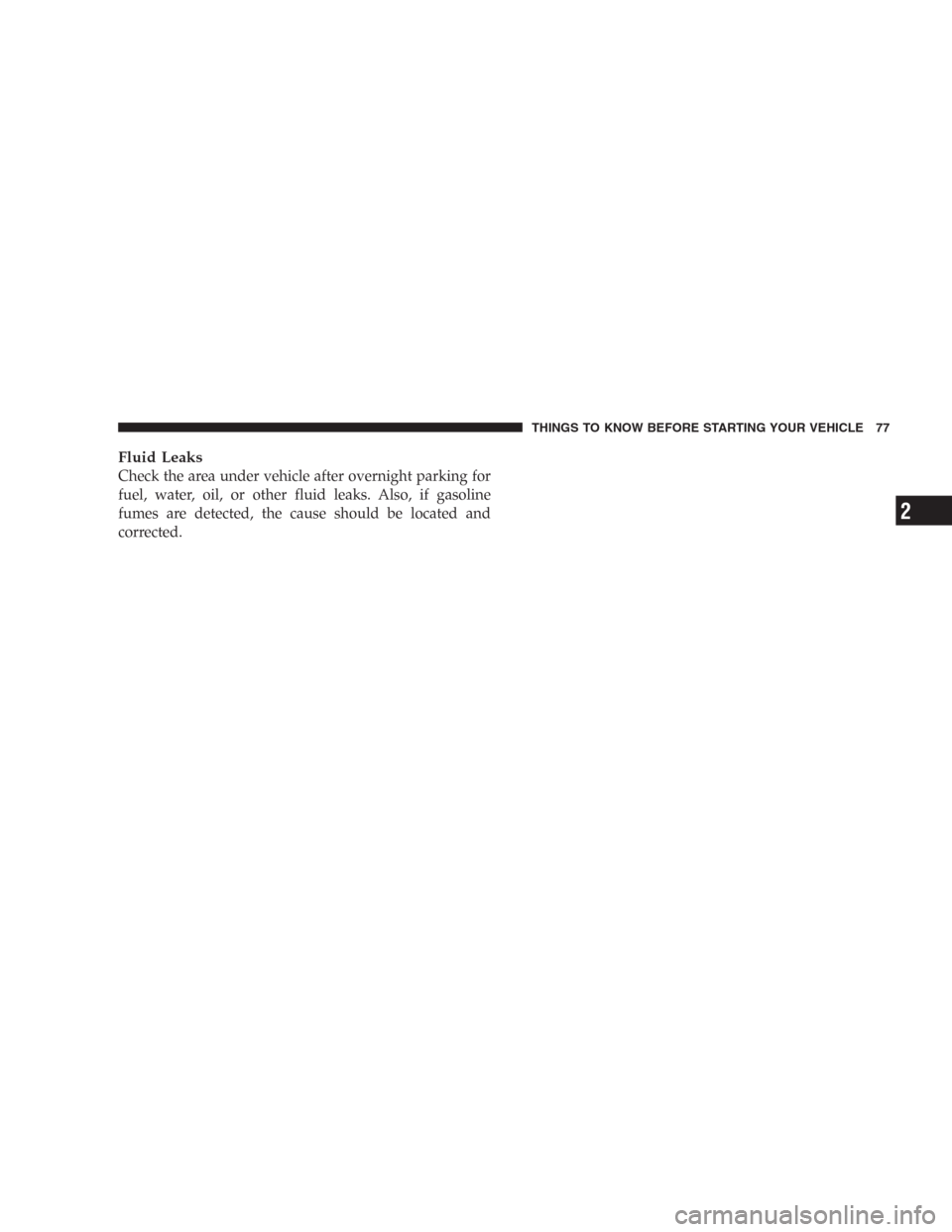 DODGE DURANGO 2006 2.G Manual PDF Fluid Leaks
Check the area under vehicle after overnight parking for
fuel, water, oil, or other fluid leaks. Also, if gasoline
fumes are detected, the cause should be located and
corrected.
THINGS TO 