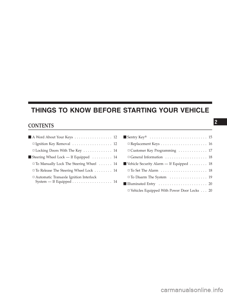 DODGE DURANGO 2009 2.G Owners Manual THINGS TO KNOW BEFORE STARTING YOUR VEHICLE
CONTENTS
A Word About Your Keys................. 12
▫Ignition Key Removal.................. 12
▫Locking Doors With The Key............. 14
Steering Wh