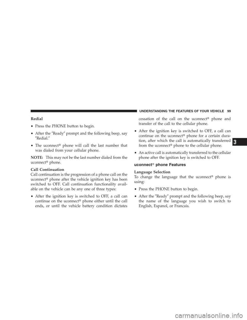 DODGE DURANGO 2009 2.G Owners Manual Redial
•
Press the PHONE button to begin.
•After theReadyprompt and the following beep, say
Redial.
•The uconnectphone will call the last number that
was dialed from your cellular phone.
NO