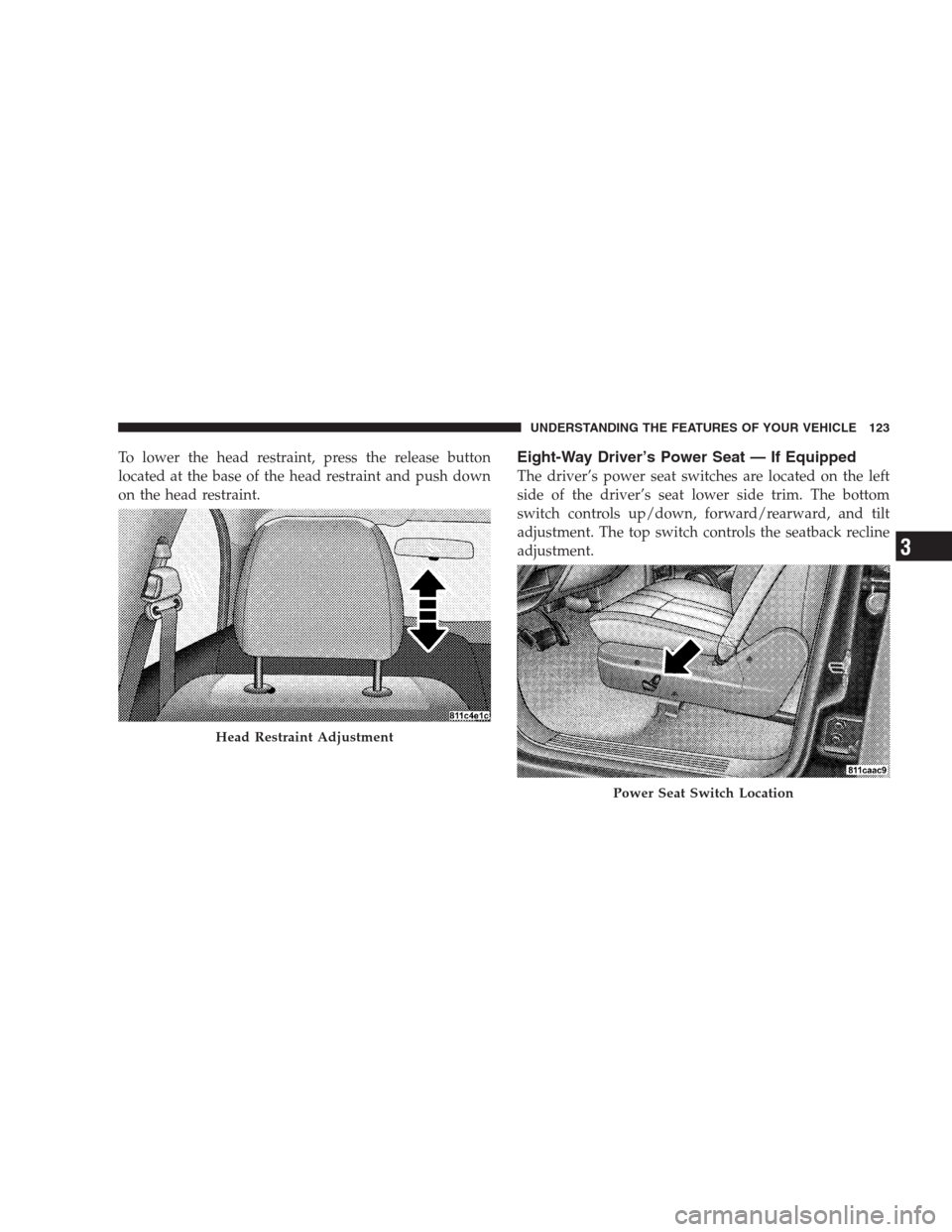 DODGE DURANGO 2009 2.G Owners Manual To lower the head restraint, press the release button
located at the base of the head restraint and push down
on the head restraint.Eight-Way Driver’s Power Seat — If Equipped
The driver’s power