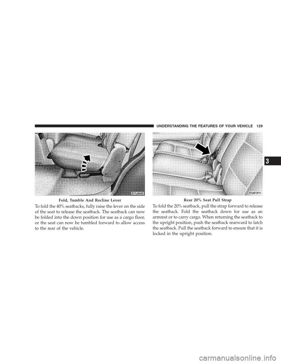 DODGE DURANGO 2009 2.G Owners Manual To fold the 40% seatbacks, fully raise the lever on the side
of the seat to release the seatback. The seatback can now
be folded into the down position for use as a cargo floor,
or the seat can now be
