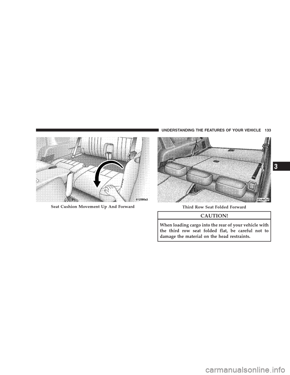 DODGE DURANGO 2009 2.G Owners Manual CAUTION!
When loading cargo into the rear of your vehicle with
the third row seat folded flat, be careful not to
damage the material on the head restraints.
Seat Cushion Movement Up And ForwardThird R