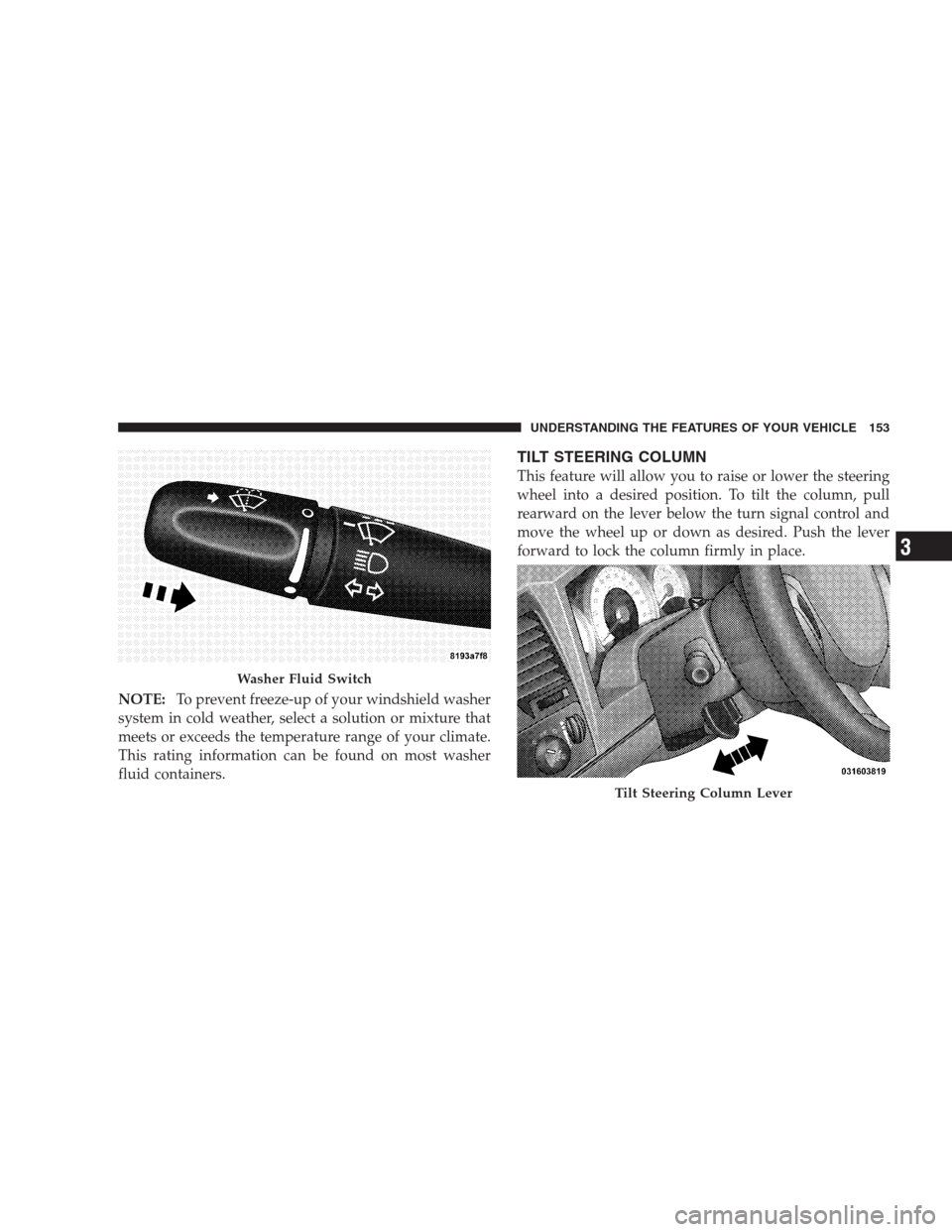 DODGE DURANGO 2009 2.G Owners Manual NOTE:To prevent freeze-up of your windshield washer
system in cold weather, select a solution or mixture that
meets or exceeds the temperature range of your climate.
This rating information can be fou
