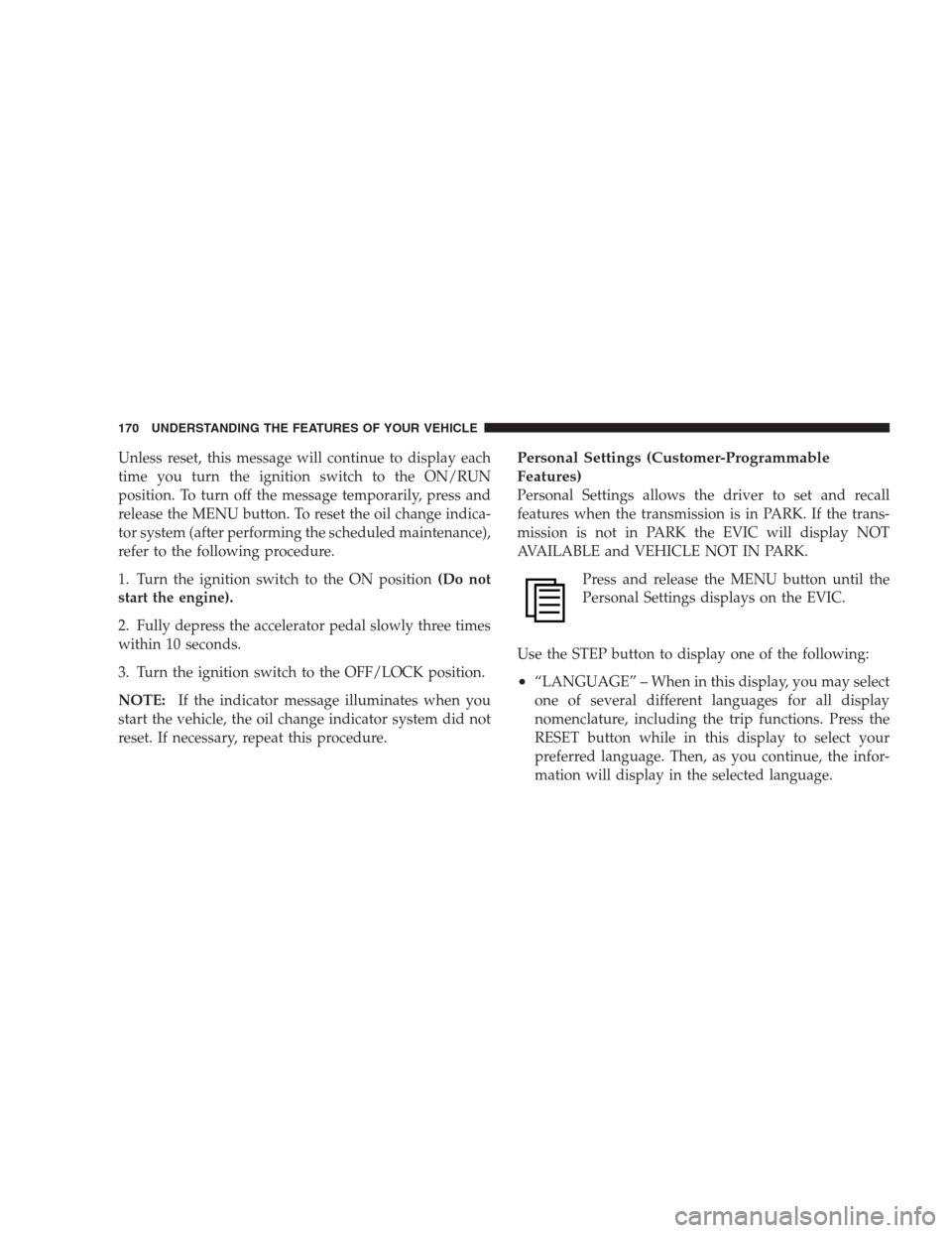 DODGE DURANGO 2009 2.G Owners Manual Unless reset, this message will continue to display each
time you turn the ignition switch to the ON/RUN
position. To turn off the message temporarily, press and
release the MENU button. To reset the 