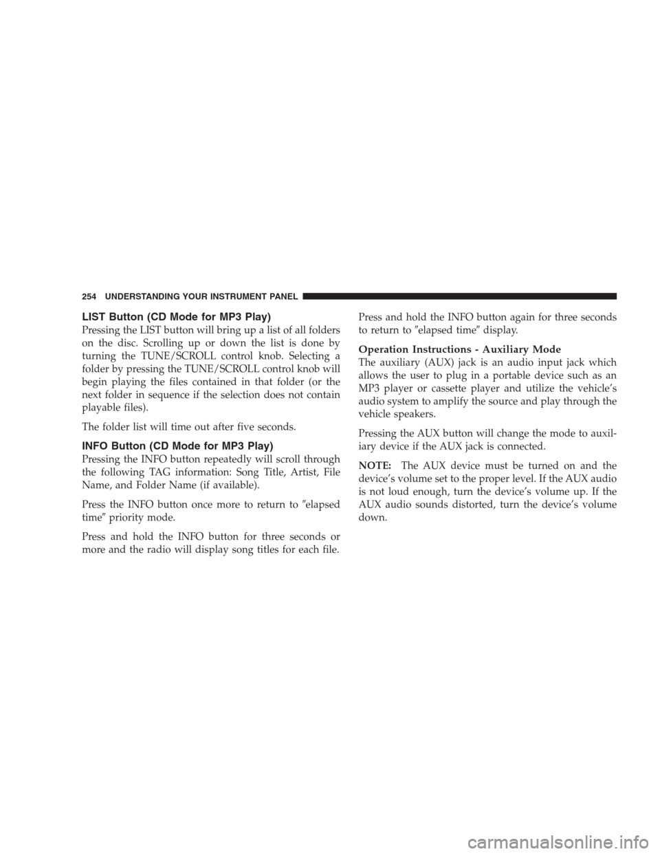 DODGE DURANGO 2009 2.G Service Manual LIST Button (CD Mode for MP3 Play)
Pressing the LIST button will bring up a list of all folders
on the disc. Scrolling up or down the list is done by
turning the TUNE/SCROLL control knob. Selecting a
