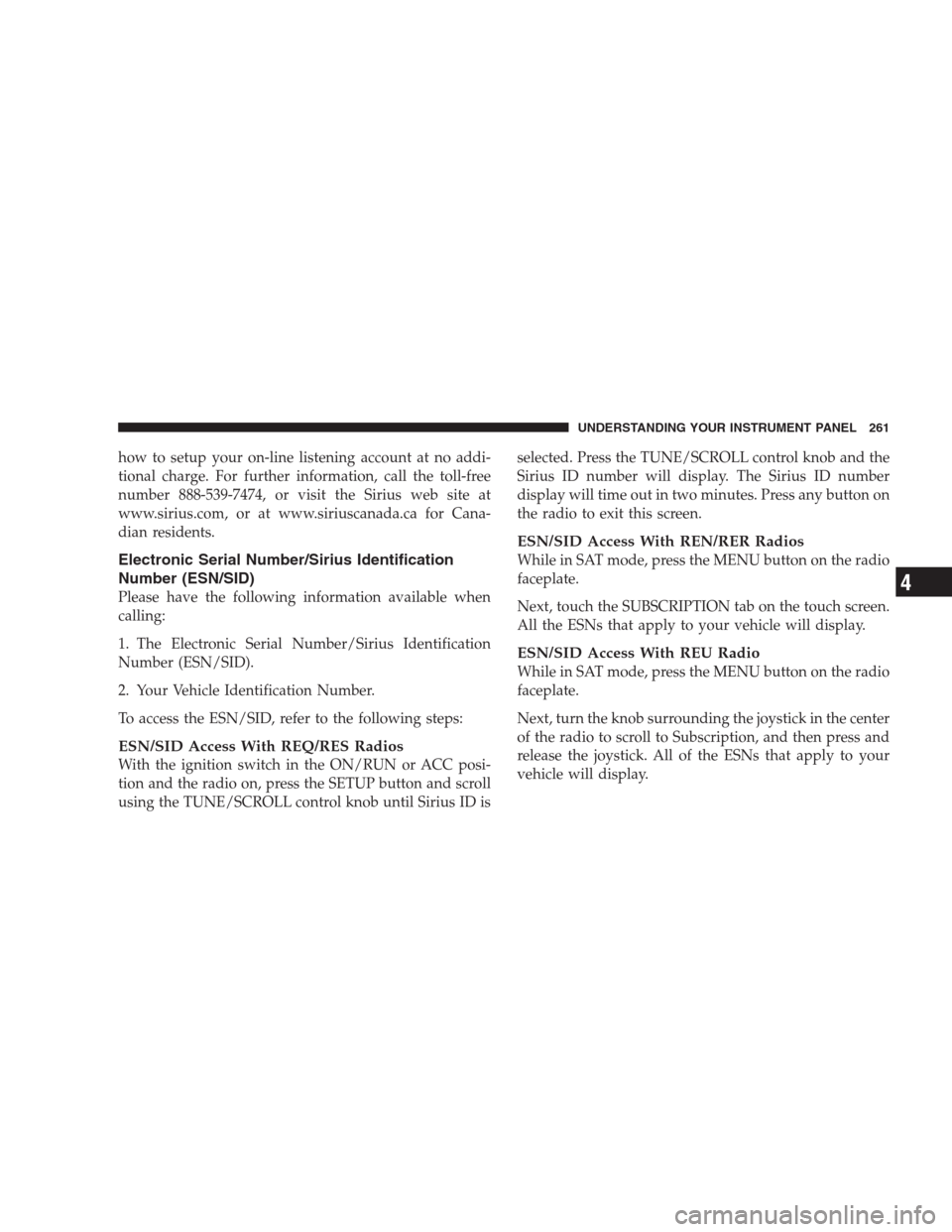 DODGE DURANGO 2009 2.G Owners Manual how to setup your on-line listening account at no addi-
tional charge. For further information, call the toll-free
number 888-539-7474, or visit the Sirius web site at
www.sirius.com, or at www.sirius