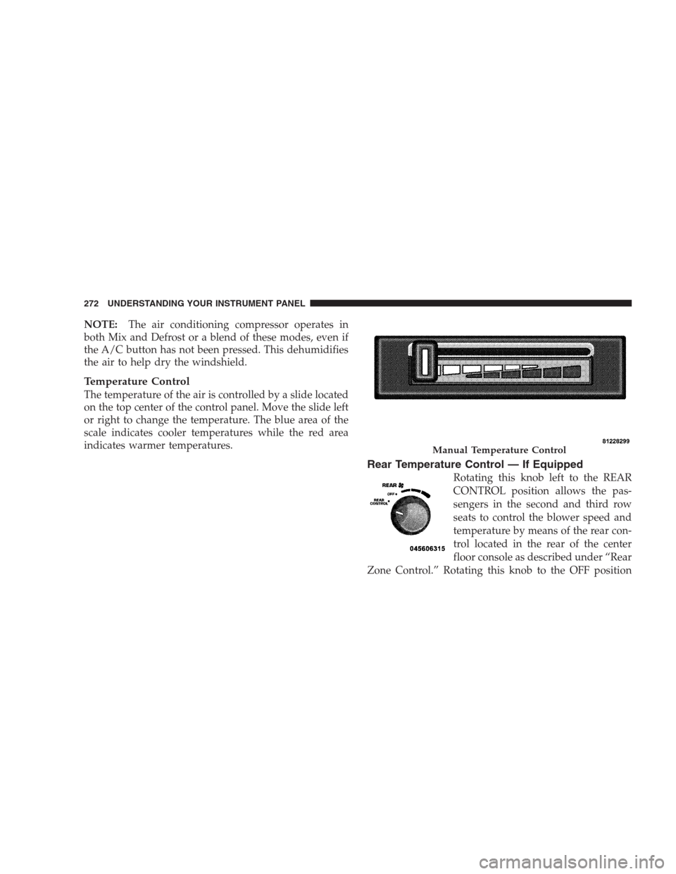DODGE DURANGO 2009 2.G Owners Manual NOTE:The air conditioning compressor operates in
both Mix and Defrost or a blend of these modes, even if
the A/C button has not been pressed. This dehumidifies
the air to help dry the windshield.
Temp