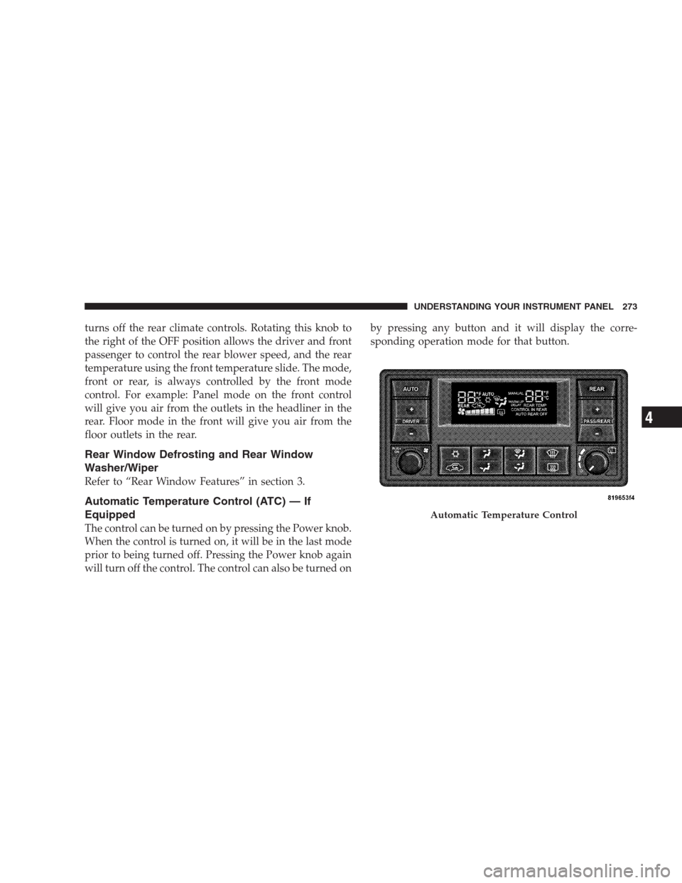 DODGE DURANGO 2009 2.G Repair Manual turns off the rear climate controls. Rotating this knob to
the right of the OFF position allows the driver and front
passenger to control the rear blower speed, and the rear
temperature using the fron