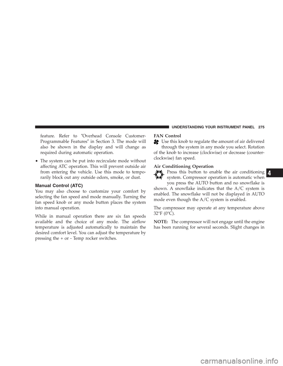 DODGE DURANGO 2009 2.G Repair Manual feature. Refer toOverhead Console Customer-
Programmable Featuresin Section 3. The mode will
also be shown in the display and will change as
required during automatic operation.
•The system can be