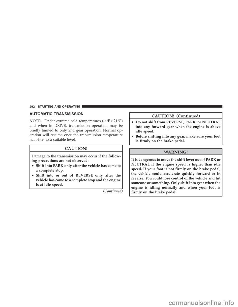 DODGE DURANGO 2009 2.G Service Manual AUTOMATIC TRANSMISSION
NOTE:Under extreme cold temperatures (-6°F (-21°C)
and when in DRIVE, transmission operation may be
briefly limited to only 2nd gear operation. Normal op-
eration will resume 
