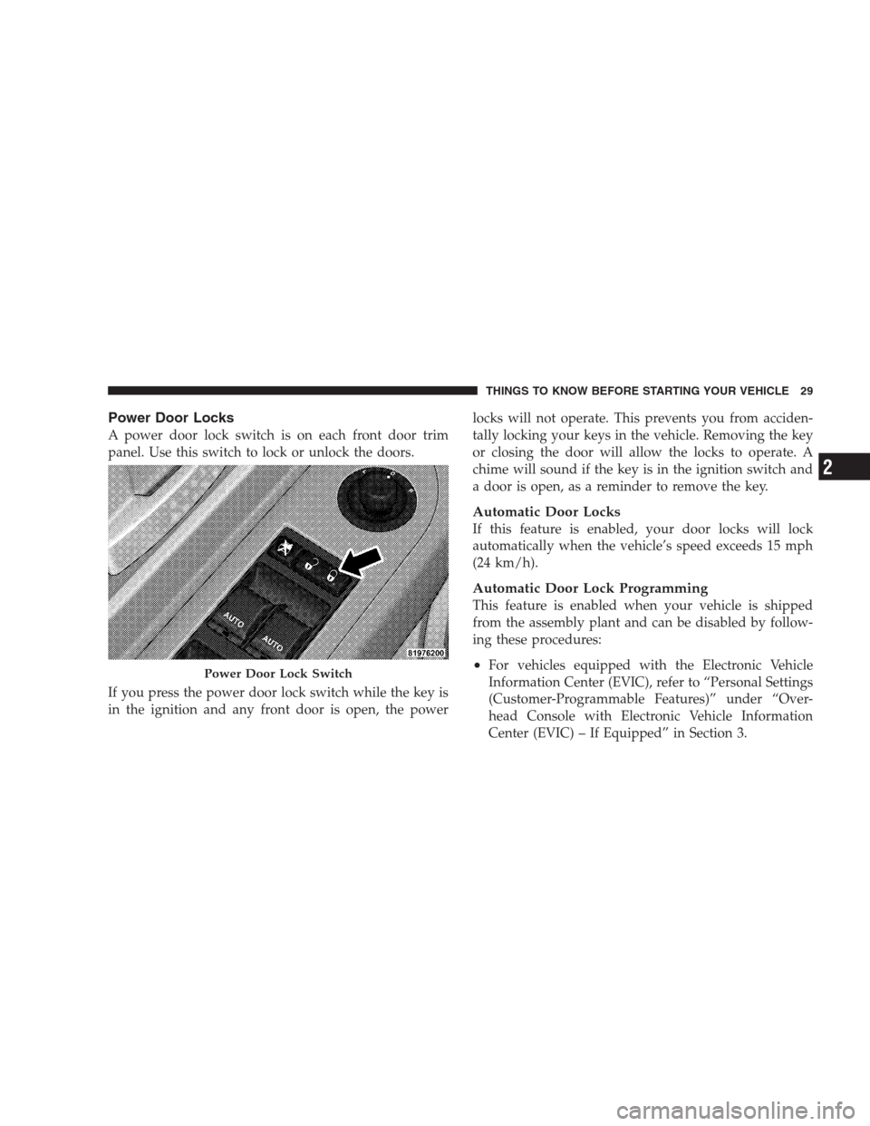 DODGE DURANGO 2009 2.G User Guide Power Door Locks
A power door lock switch is on each front door trim
panel. Use this switch to lock or unlock the doors.
If you press the power door lock switch while the key is
in the ignition and an DODGE DURANGO 2009 2.G User Guide Power Door Locks
A power door lock switch is on each front door trim
panel. Use this switch to lock or unlock the doors.
If you press the power door lock switch while the key is
in the ignition and an