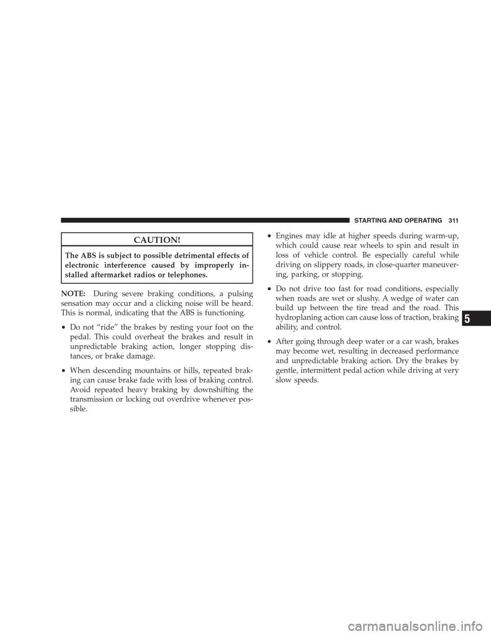 DODGE DURANGO 2009 2.G Repair Manual CAUTION!
The ABS is subject to possible detrimental effects of
electronic interference caused by improperly in-
stalled aftermarket radios or telephones.
NOTE:During severe braking conditions, a pulsi DODGE DURANGO 2009 2.G Repair Manual CAUTION!
The ABS is subject to possible detrimental effects of
electronic interference caused by improperly in-
stalled aftermarket radios or telephones.
NOTE:During severe braking conditions, a pulsi