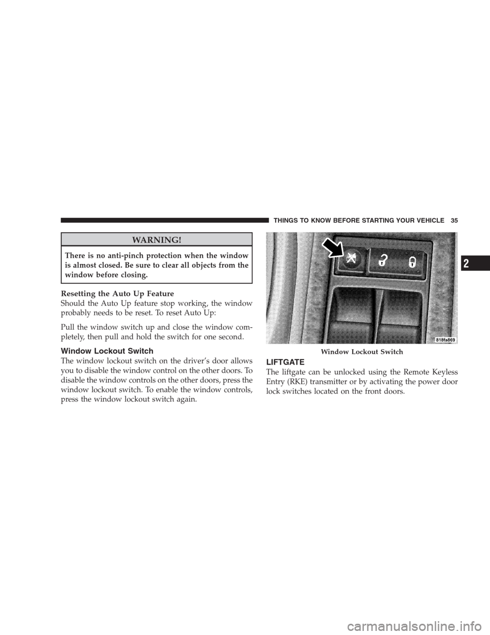 DODGE DURANGO 2009 2.G Owners Manual WARNING!
There is no anti-pinch protection when the window
is almost closed. Be sure to clear all objects from the
window before closing.
Resetting the Auto Up Feature
Should the Auto Up feature stop 
