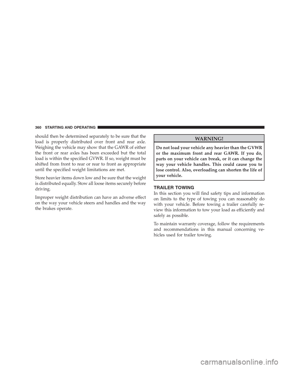 DODGE DURANGO 2009 2.G Owners Manual should then be determined separately to be sure that the
load is properly distributed over front and rear axle.
Weighing the vehicle may show that the GAWR of either
the front or rear axles has been e DODGE DURANGO 2009 2.G Owners Manual should then be determined separately to be sure that the
load is properly distributed over front and rear axle.
Weighing the vehicle may show that the GAWR of either
the front or rear axles has been e