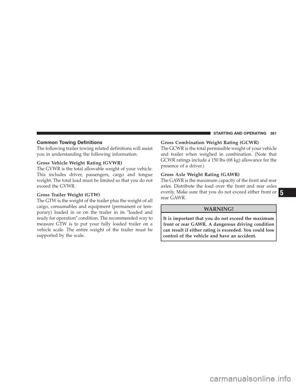 DODGE DURANGO 2009 2.G Owners Manual Common Towing Definitions
The following trailer towing related definitions will assist
you in understanding the following information:
Gross Vehicle Weight Rating (GVWR)
The GVWR is the total allowabl DODGE DURANGO 2009 2.G Owners Manual Common Towing Definitions
The following trailer towing related definitions will assist
you in understanding the following information:
Gross Vehicle Weight Rating (GVWR)
The GVWR is the total allowabl