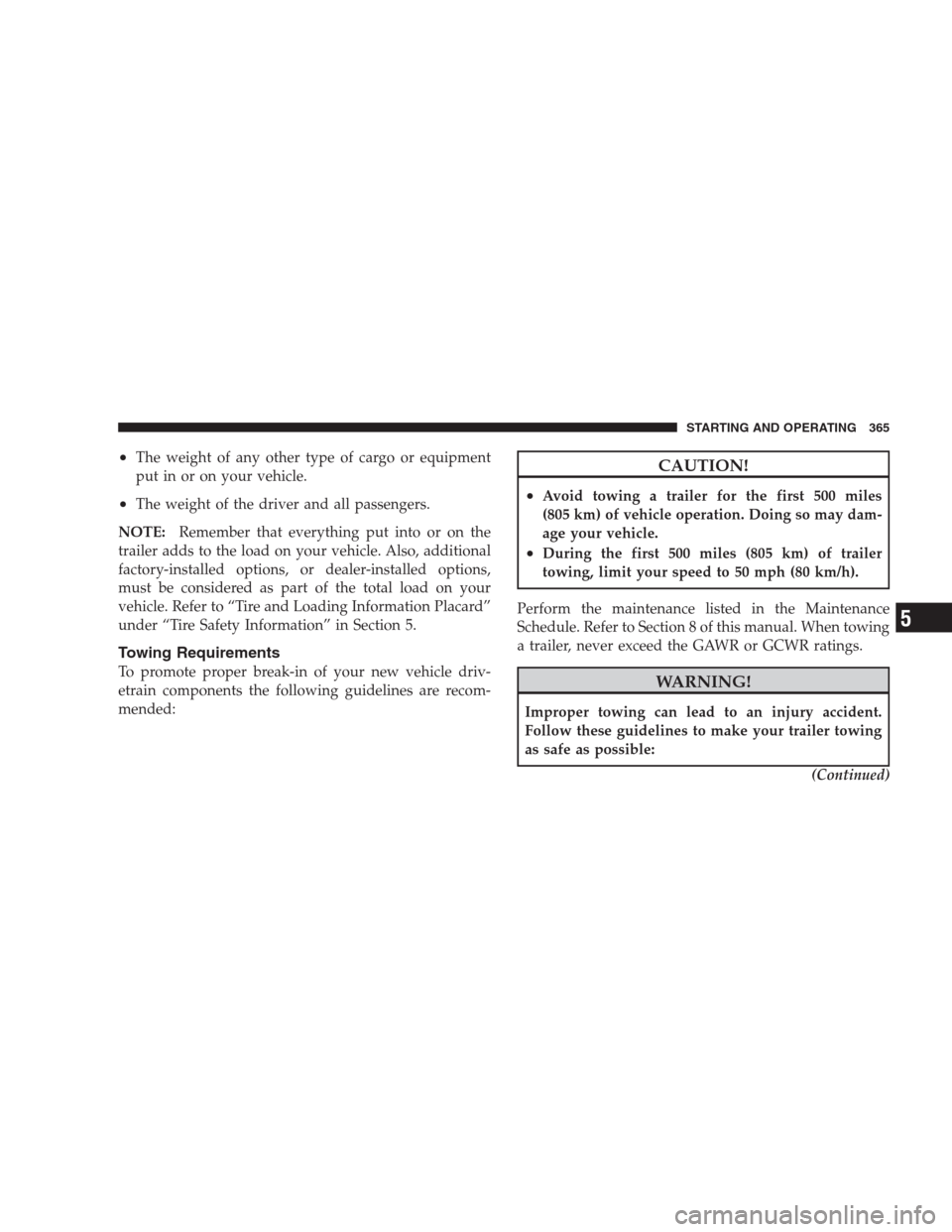 DODGE DURANGO 2009 2.G Owners Manual •The weight of any other type of cargo or equipment
put in or on your vehicle.
•The weight of the driver and all passengers.
NOTE:Remember that everything put into or on the
trailer adds to the lo DODGE DURANGO 2009 2.G Owners Manual •The weight of any other type of cargo or equipment
put in or on your vehicle.
•The weight of the driver and all passengers.
NOTE:Remember that everything put into or on the
trailer adds to the lo