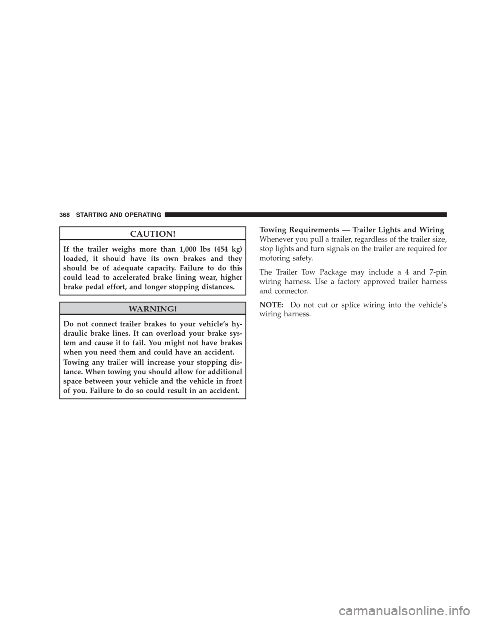 DODGE DURANGO 2009 2.G Owners Manual CAUTION!
If the trailer weighs more than 1,000 lbs (454 kg)
loaded, it should have its own brakes and they
should be of adequate capacity. Failure to do this
could lead to accelerated brake lining wea DODGE DURANGO 2009 2.G Owners Manual CAUTION!
If the trailer weighs more than 1,000 lbs (454 kg)
loaded, it should have its own brakes and they
should be of adequate capacity. Failure to do this
could lead to accelerated brake lining wea