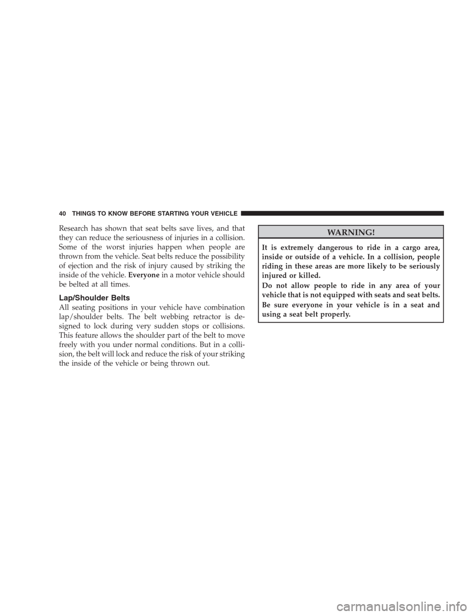 DODGE DURANGO 2009 2.G Service Manual Research has shown that seat belts save lives, and that
they can reduce the seriousness of injuries in a collision.
Some of the worst injuries happen when people are
thrown from the vehicle. Seat belt