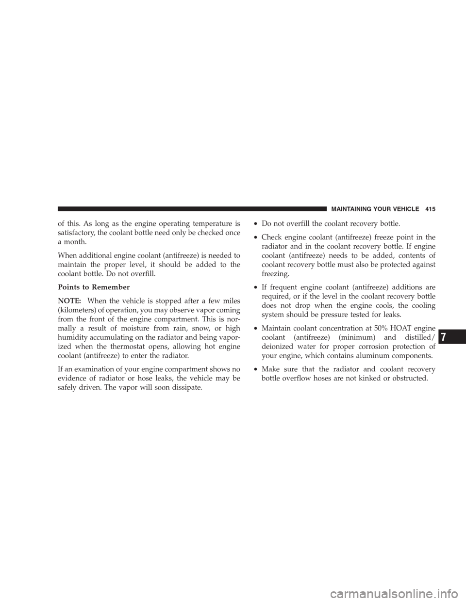DODGE DURANGO 2009 2.G Owners Manual of this. As long as the engine operating temperature is
satisfactory, the coolant bottle need only be checked once
a month.
When additional engine coolant (antifreeze) is needed to
maintain the proper