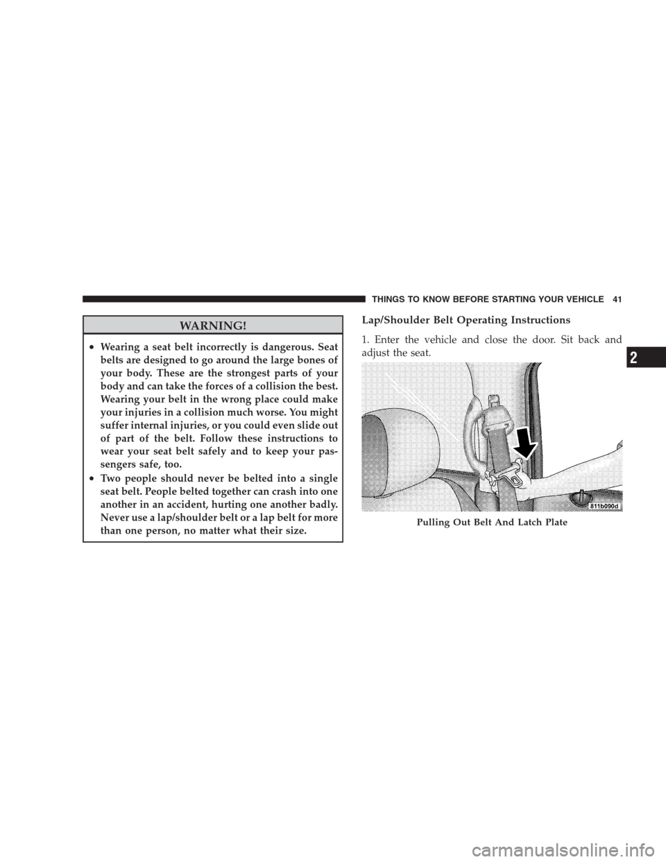 DODGE DURANGO 2009 2.G Service Manual WARNING!
•Wearing a seat belt incorrectly is dangerous. Seat
belts are designed to go around the large bones of
your body. These are the strongest parts of your
body and can take the forces of a col