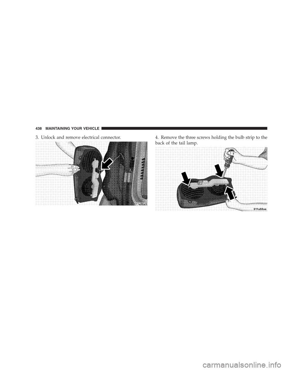 DODGE DURANGO 2009 2.G Owners Manual 3. Unlock and remove electrical connector. 4. Remove the three screws holding the bulb strip to the
back of the tail lamp.
438 MAINTAINING YOUR VEHICLE 