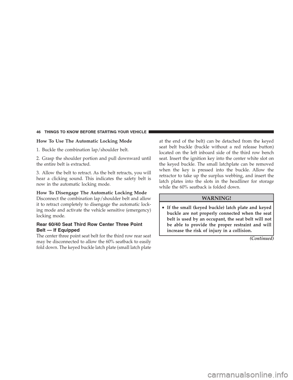 DODGE DURANGO 2009 2.G Service Manual How To Use The Automatic Locking Mode
1. Buckle the combination lap/shoulder belt.
2. Grasp the shoulder portion and pull downward until
the entire belt is extracted.
3. Allow the belt to retract. As 