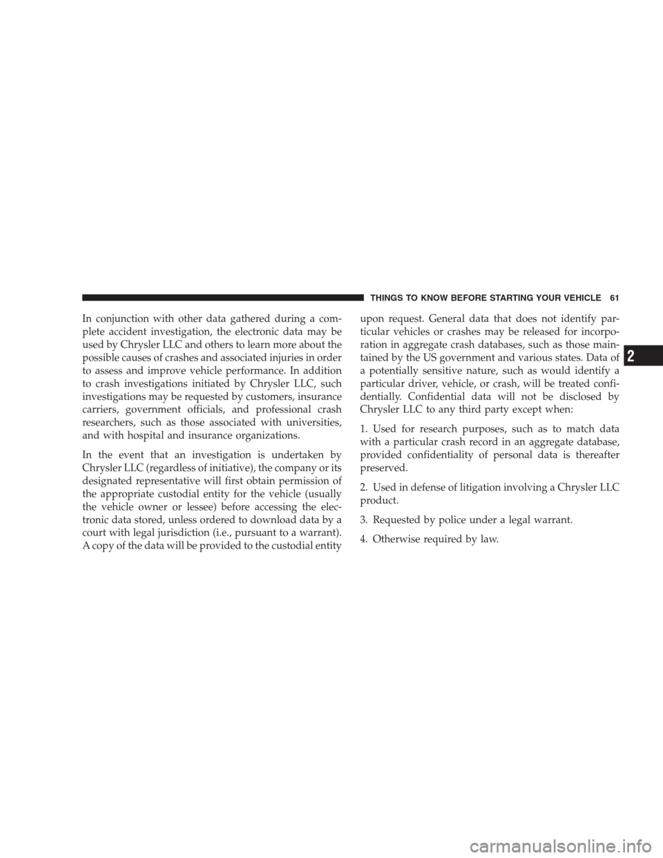 DODGE DURANGO 2009 2.G Repair Manual In conjunction with other data gathered during a com-
plete accident investigation, the electronic data may be
used by Chrysler LLC and others to learn more about the
possible causes of crashes and as