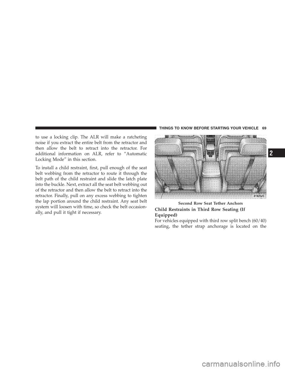 DODGE DURANGO 2009 2.G Owners Manual to use a locking clip. The ALR will make a ratcheting
noise if you extract the entire belt from the retractor and
then allow the belt to retract into the retractor. For
additional information on ALR, 