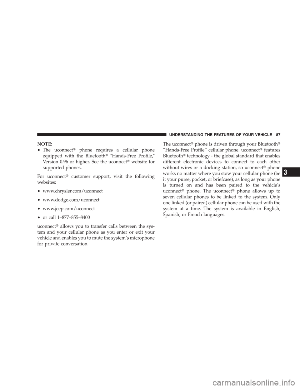 DODGE DURANGO 2009 2.G Owners Manual NOTE:
•The uconnectphone requires a cellular phone
equipped with the BluetoothHands-Free Profile,
Version 0.96 or higher. See the uconnectwebsite for
supported phones.
For uconnectcustomer sup