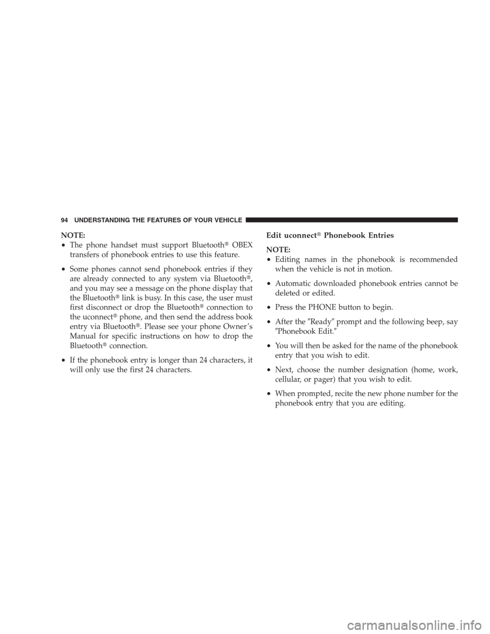 DODGE DURANGO 2009 2.G Owners Manual NOTE:
•The phone handset must support BluetoothOBEX
transfers of phonebook entries to use this feature.
•Some phones cannot send phonebook entries if they
are already connected to any system via 