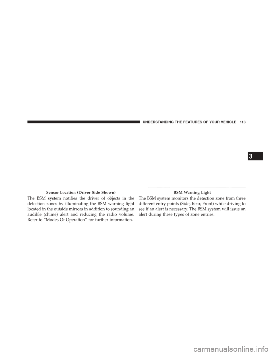 DODGE DURANGO 2011 3.G Owners Manual The BSM system notifies the driver of objects in the
detection zones by illuminating the BSM warning light
located in the outside mirrors in addition to sounding an
audible (chime) alert and reducing DODGE DURANGO 2011 3.G Owners Manual The BSM system notifies the driver of objects in the
detection zones by illuminating the BSM warning light
located in the outside mirrors in addition to sounding an
audible (chime) alert and reducing