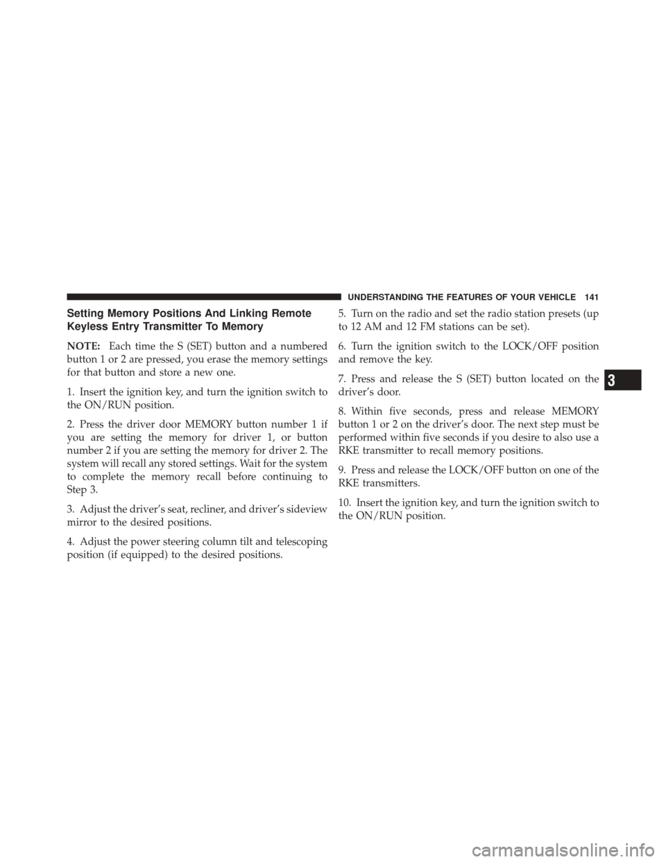 DODGE DURANGO 2011 3.G Owners Manual Setting Memory Positions And Linking Remote
Keyless Entry Transmitter To Memory
NOTE:Each time the S (SET) button and a numbered
button 1 or 2 are pressed, you erase the memory settings
for that butto
