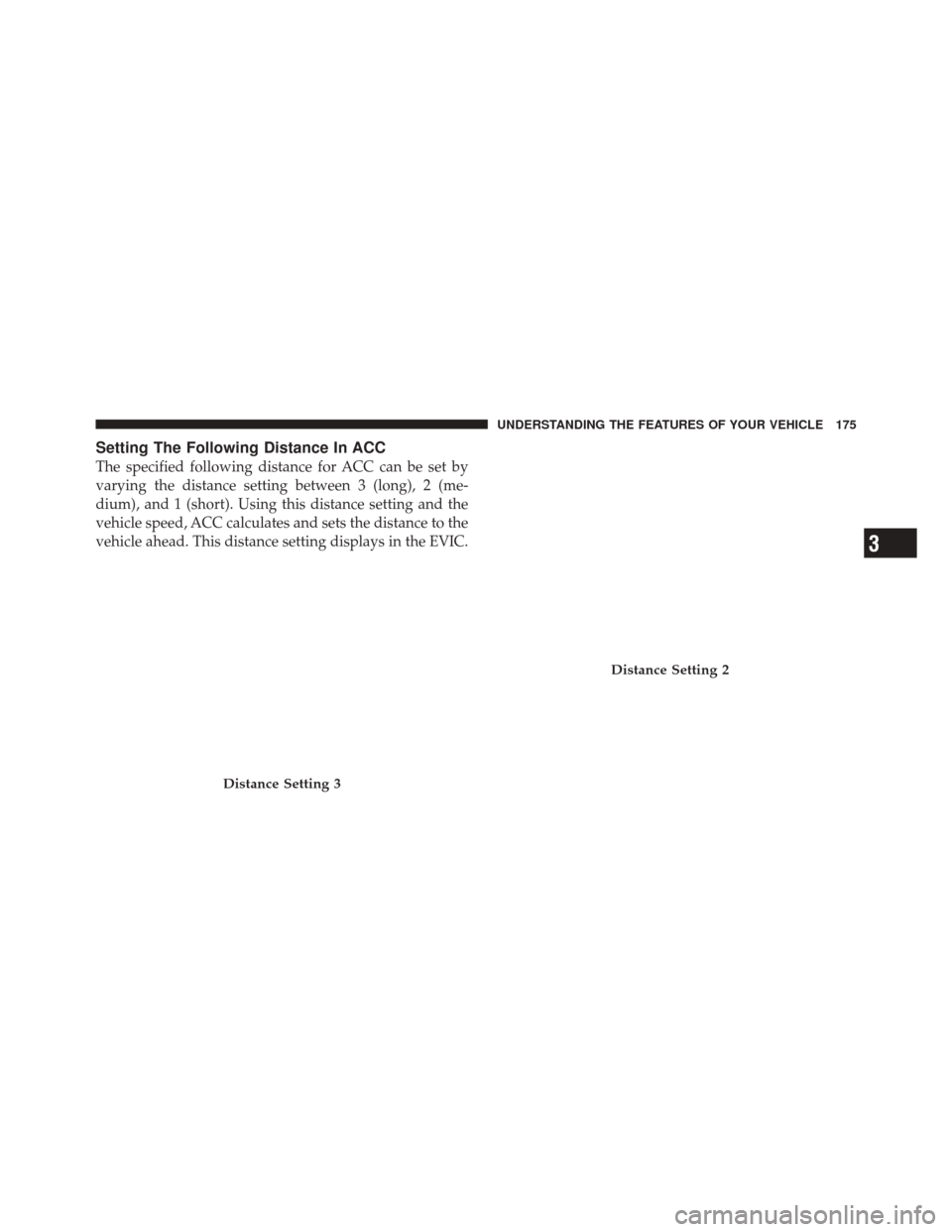 DODGE DURANGO 2011 3.G Owners Manual Setting The Following Distance In ACC
The specified following distance for ACC can be set by
varying the distance setting between 3 (long), 2 (me-
dium), and 1 (short). Using this distance setting and DODGE DURANGO 2011 3.G Owners Manual Setting The Following Distance In ACC
The specified following distance for ACC can be set by
varying the distance setting between 3 (long), 2 (me-
dium), and 1 (short). Using this distance setting and