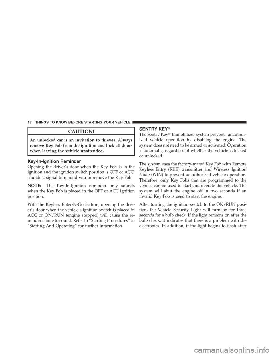 DODGE DURANGO 2011 3.G Owners Manual CAUTION!
An unlocked car is an invitation to thieves. Always
remove Key Fob from the ignition and lock all doors
when leaving the vehicle unattended.
Key-In-Ignition Reminder
Opening the driver’s do