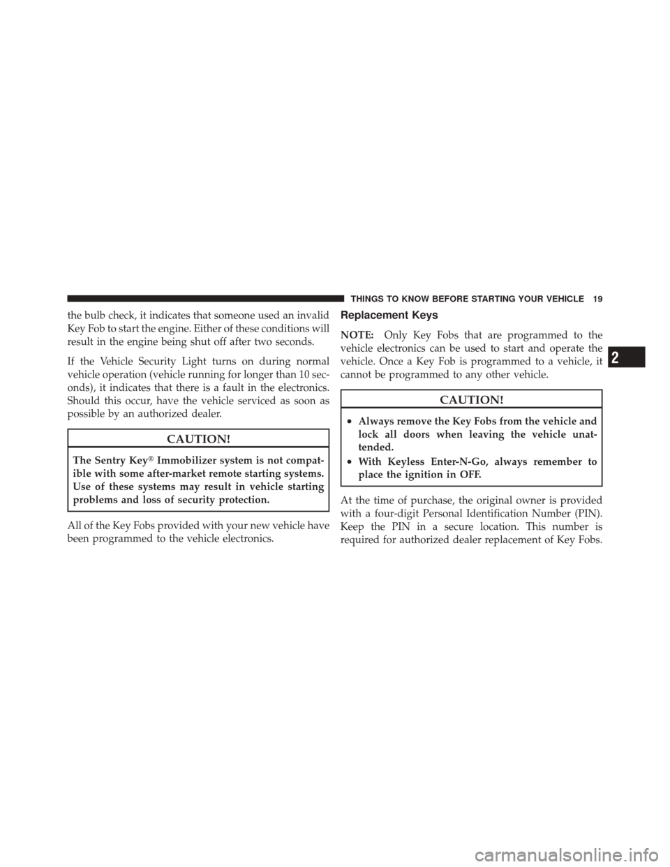 DODGE DURANGO 2011 3.G Owners Manual the bulb check, it indicates that someone used an invalid
Key Fob to start the engine. Either of these conditions will
result in the engine being shut off after two seconds.
If the Vehicle Security Li DODGE DURANGO 2011 3.G Owners Manual the bulb check, it indicates that someone used an invalid
Key Fob to start the engine. Either of these conditions will
result in the engine being shut off after two seconds.
If the Vehicle Security Li