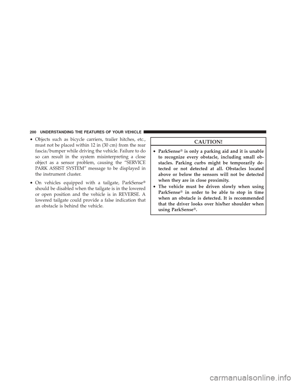 DODGE DURANGO 2011 3.G Owners Manual •Objects such as bicycle carriers, trailer hitches, etc.,
must not be placed within 12 in (30 cm) from the rear
fascia/bumper while driving the vehicle. Failure to do
so can result in the system mis