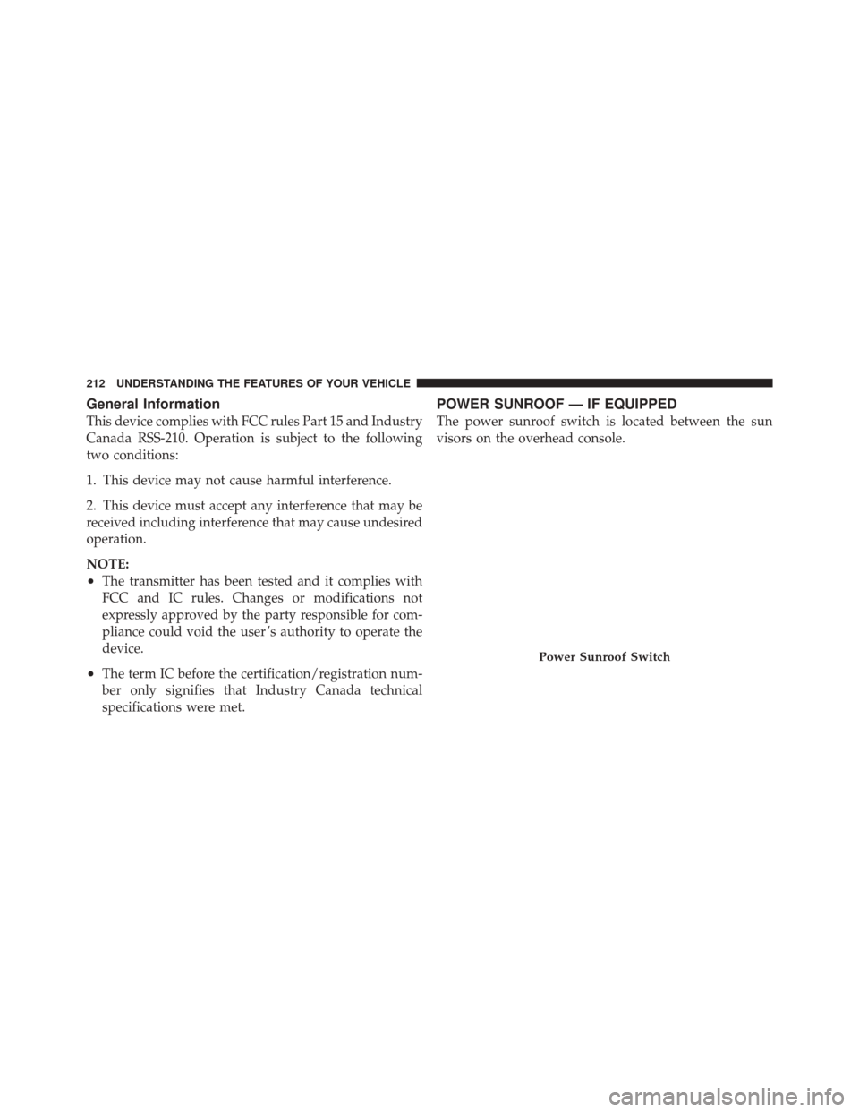 DODGE DURANGO 2011 3.G Owners Manual General Information
This device complies with FCC rules Part 15 and Industry
Canada RSS-210. Operation is subject to the following
two conditions:
1. This device may not cause harmful interference.
2.