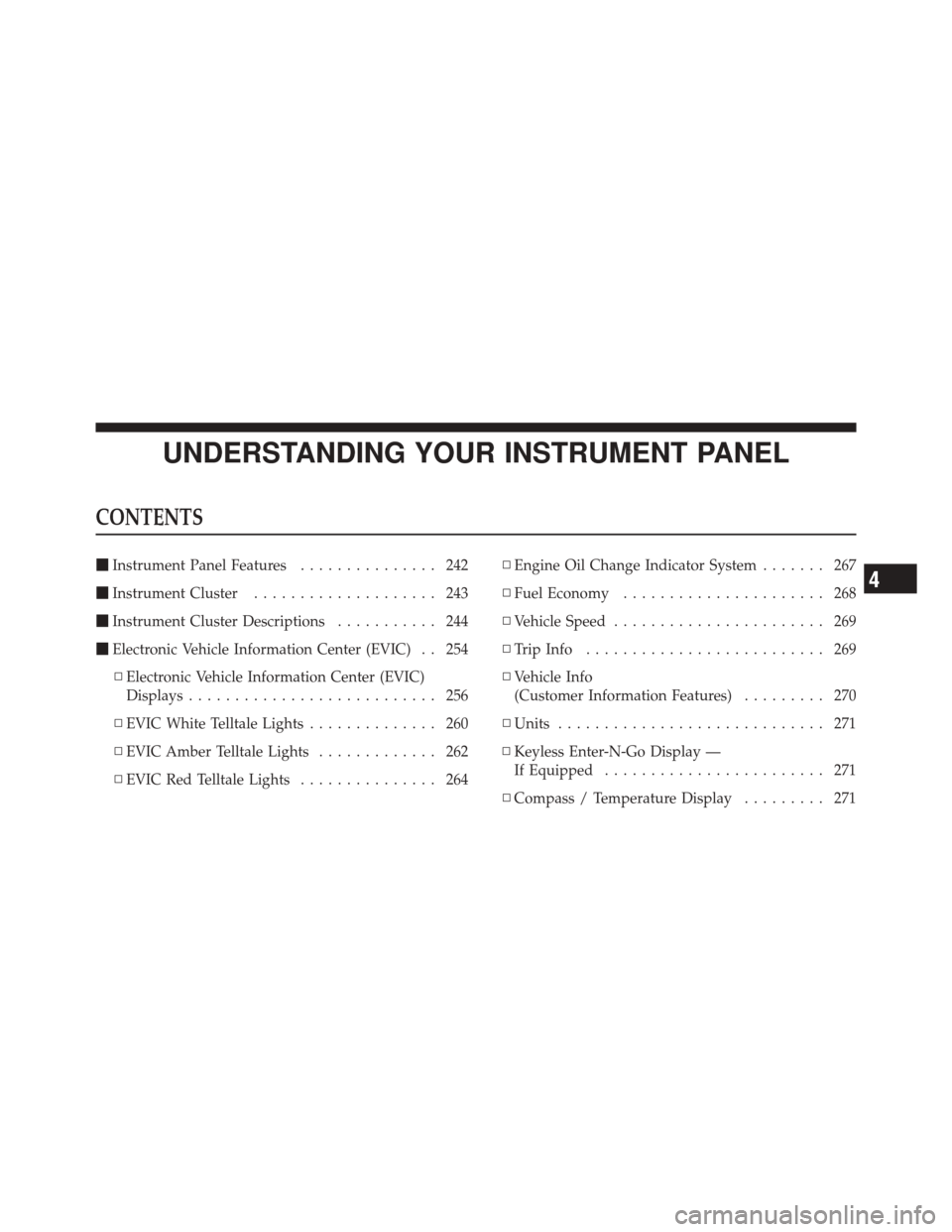 DODGE DURANGO 2011 3.G Owners Manual UNDERSTANDING YOUR INSTRUMENT PANEL
CONTENTS
Instrument Panel Features ............... 242
 Instrument Cluster .................... 243
 Instrument Cluster Descriptions ........... 244
 Electronic