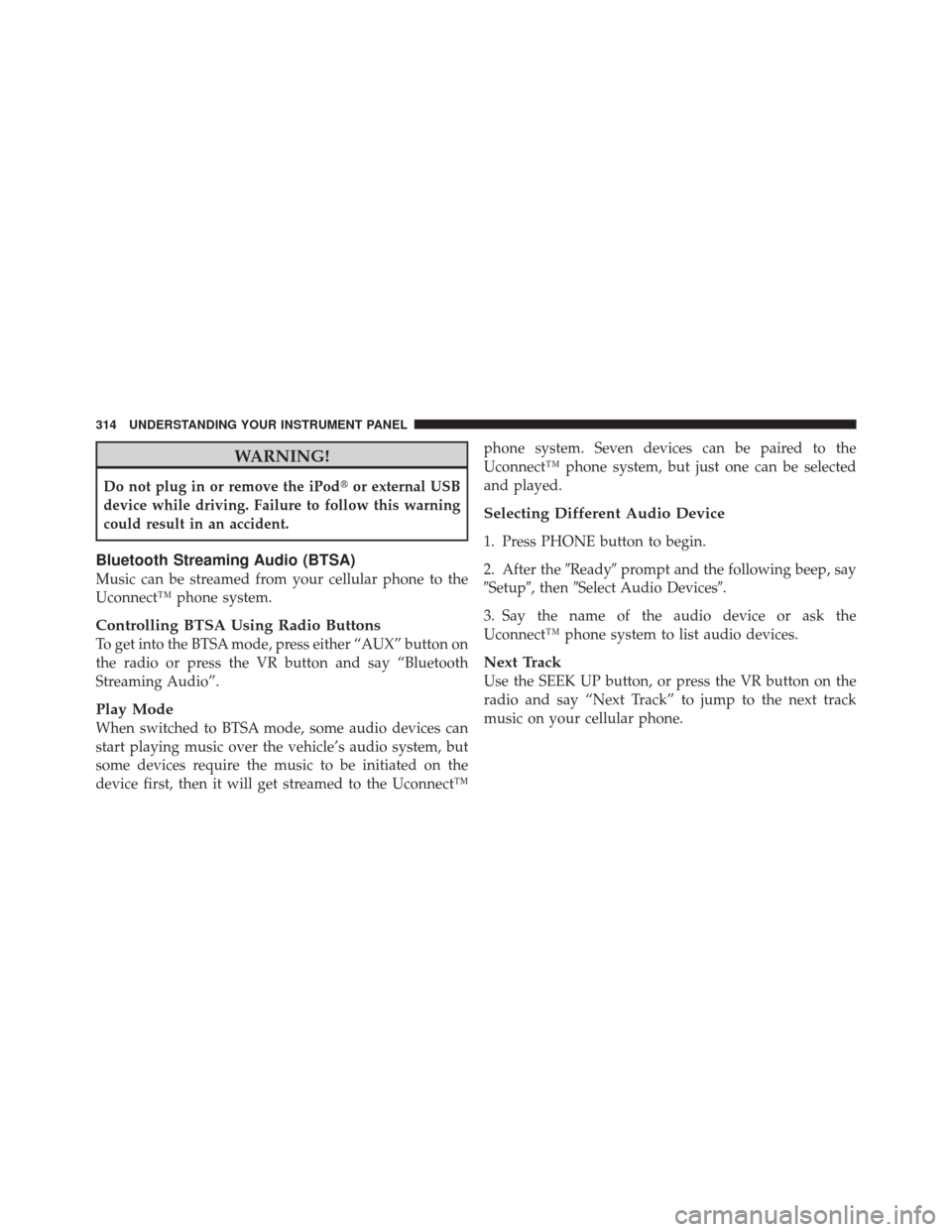 DODGE DURANGO 2011 3.G Owners Manual WARNING!
Do not plug in or remove the iPodor external USB
device while driving. Failure to follow this warning
could result in an accident.
Bluetooth Streaming Audio (BTSA)
Music can be streamed from