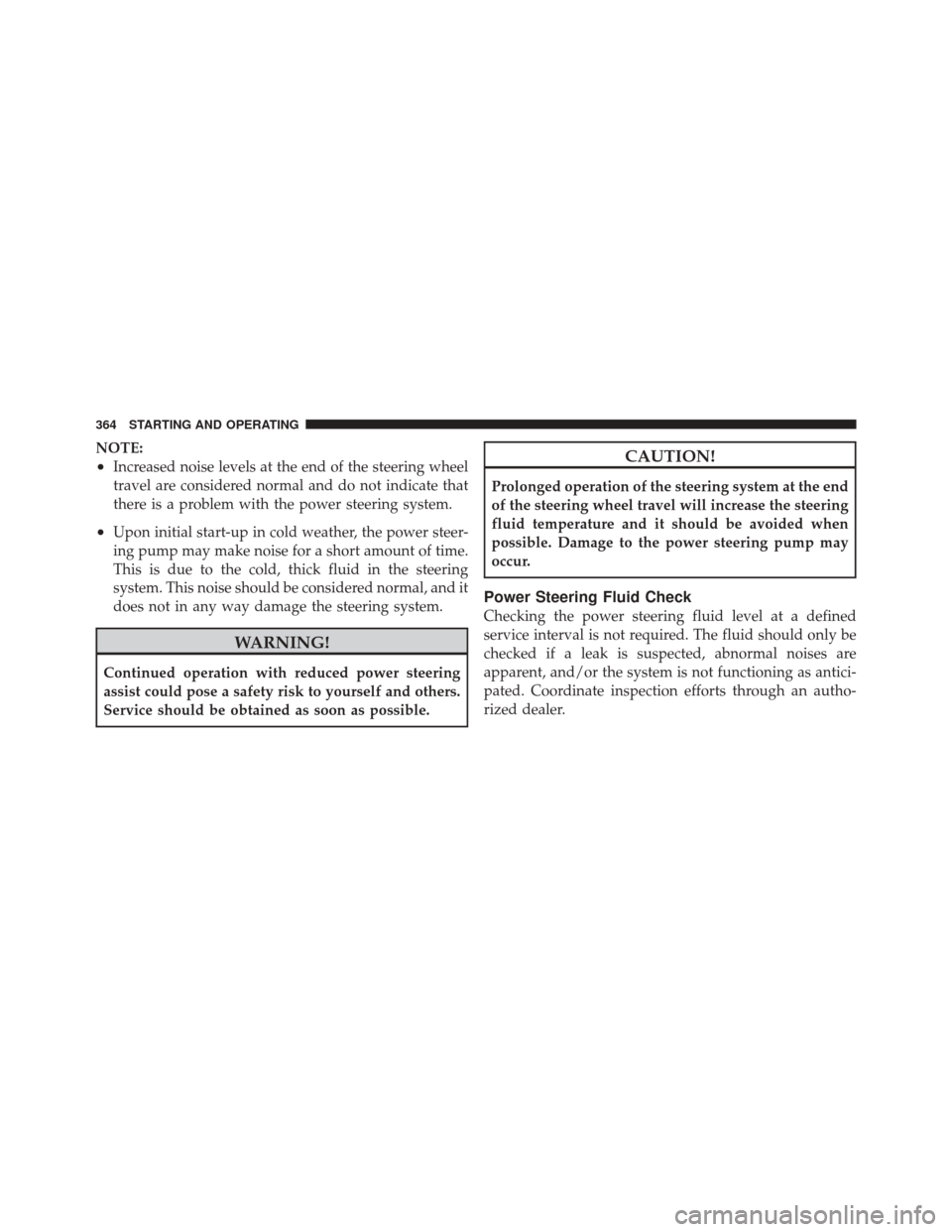 DODGE DURANGO 2011 3.G Owners Manual NOTE:
•Increased noise levels at the end of the steering wheel
travel are considered normal and do not indicate that
there is a problem with the power steering system.
•Upon initial start-up in co DODGE DURANGO 2011 3.G Owners Manual NOTE:
•Increased noise levels at the end of the steering wheel
travel are considered normal and do not indicate that
there is a problem with the power steering system.
•Upon initial start-up in co