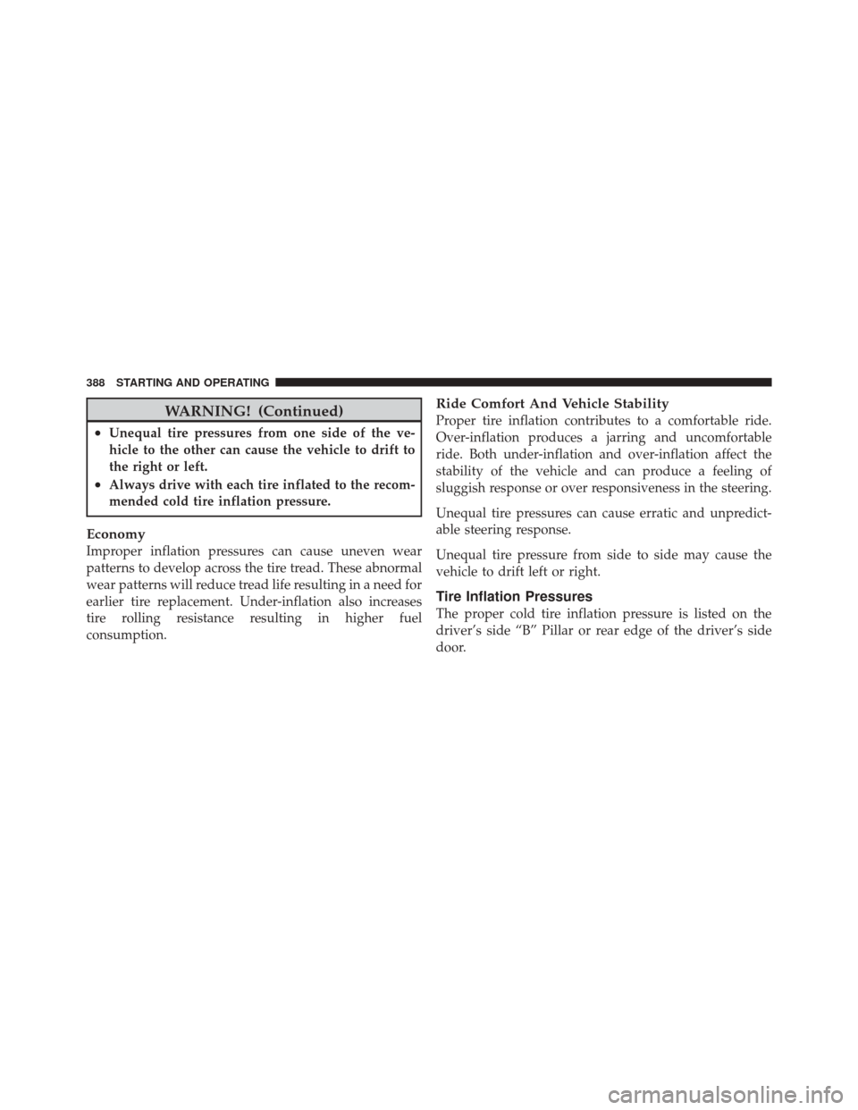 DODGE DURANGO 2011 3.G Owners Manual WARNING! (Continued)
•Unequal tire pressures from one side of the ve-
hicle to the other can cause the vehicle to drift to
the right or left.
•Always drive with each tire inflated to the recom-
me DODGE DURANGO 2011 3.G Owners Manual WARNING! (Continued)
•Unequal tire pressures from one side of the ve-
hicle to the other can cause the vehicle to drift to
the right or left.
•Always drive with each tire inflated to the recom-
me